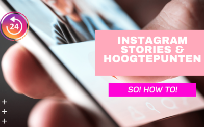 [How to] Hoe maak ik een Hoogtepunt van mijn Stories op Instagram?